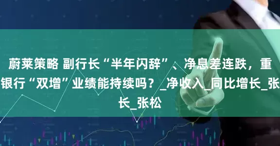 蔚莱策略 副行长“半年闪辞”、净息差连跌，重庆银行“双增”业绩能持续吗？_净收入_同比增长_张松